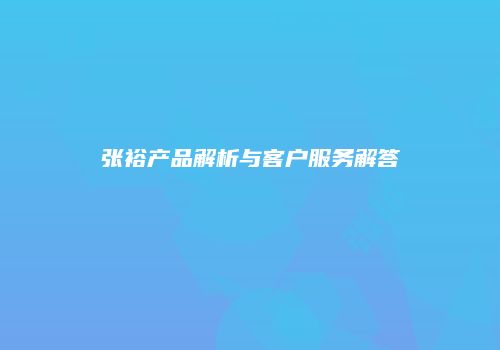 张裕产品解析与客户服务解答