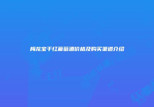 梅龙宝干红葡萄酒价格及购买渠道介绍