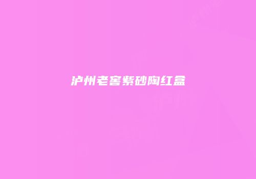 泸州老窖紫砂陶红盒