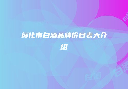 绥化市白酒品牌价目表大介绍