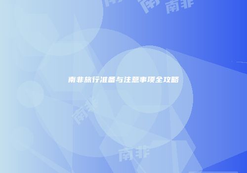 南非旅行准备与注意事项全攻略