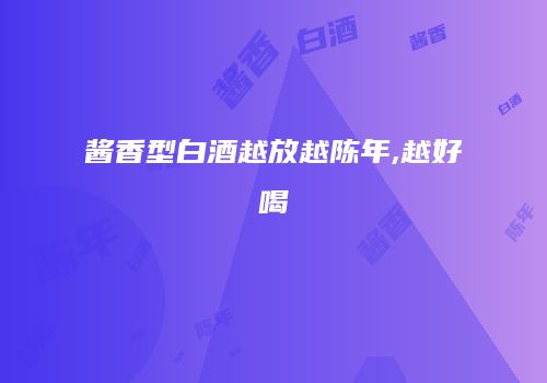 酱香型白酒越放越陈年,越好喝