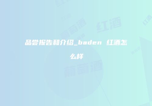 品尝报告和介绍_baden 红酒怎么样