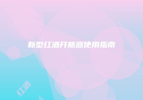 新型红酒开瓶器使用指南
