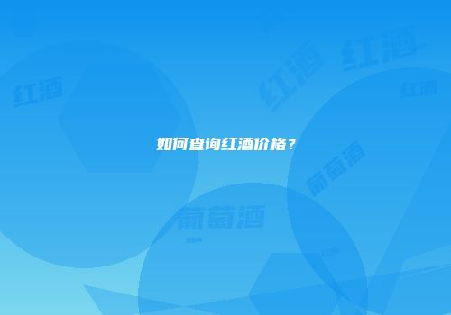 如何查询红酒价格？