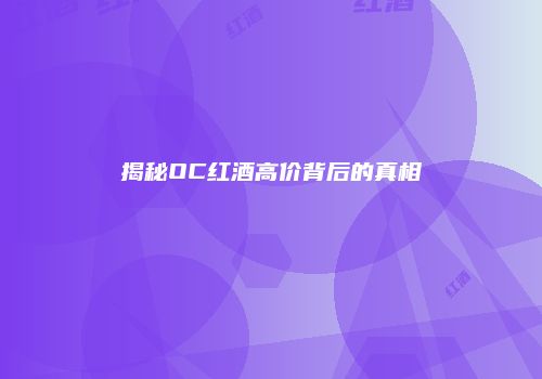 揭秘OC红酒高价背后的真相