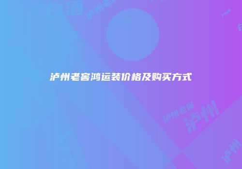 泸州老窖鸿运装价格及购买方式
