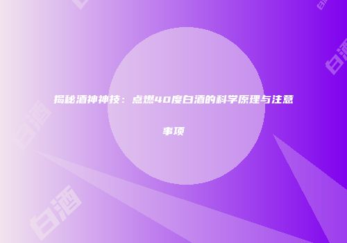 揭秘酒神神技：点燃40度白酒的科学原理与注意事项