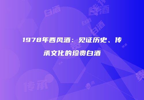 1978年西风酒：见证历史、传承文化的珍贵白酒