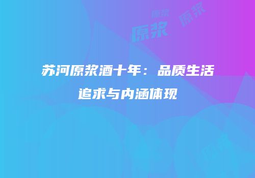 苏河原浆酒十年：品质生活追求与内涵体现