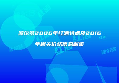 波尔多2006年红酒特点及2016年相关价格信息解析