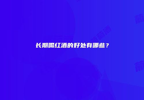 长期喝红酒的好处有哪些？