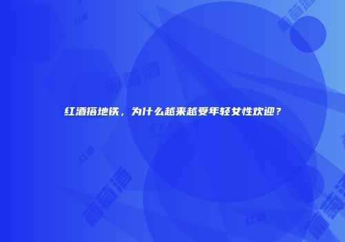 红酒搭地铁，为什么越来越受年轻女性欢迎？