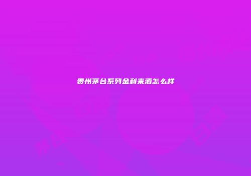 贵州茅台系列金利来酒怎么样