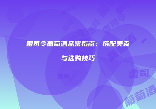 雷司令葡萄酒品鉴指南：搭配美食与选购技巧
