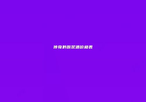 传奇黔原浆酒价格表