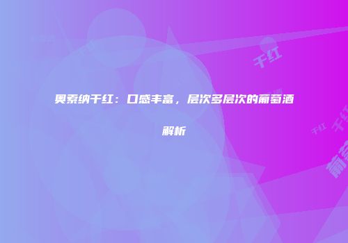 奥索纳干红：口感丰富，层次多层次的葡萄酒解析