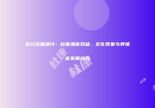多元话题探讨：杜康酒业效益、文化现象与养殖业发展趋势