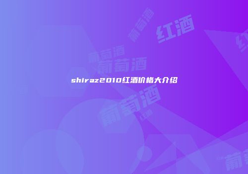 shiraz2010红酒价格大介绍