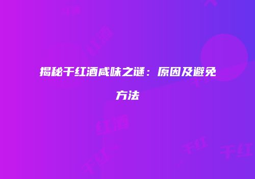 揭秘干红酒咸味之谜：原因及避免方法