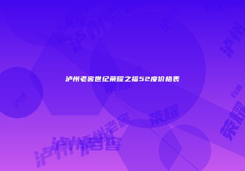 泸州老窖世纪荣耀之福52度价格表