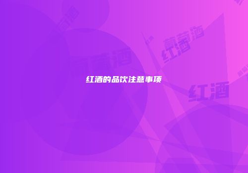 红酒的品饮注意事项