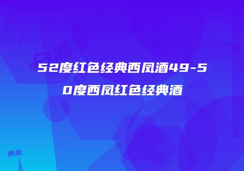 52度红色经典西凤酒49-50度西凤红色经典酒