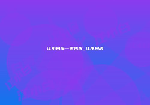 江小白统一零售价_江小白酒