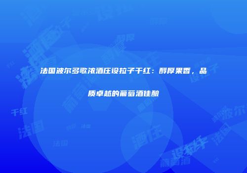法国波尔多歌浓酒庄设拉子干红：醇厚果香，品质卓越的葡萄酒佳酿