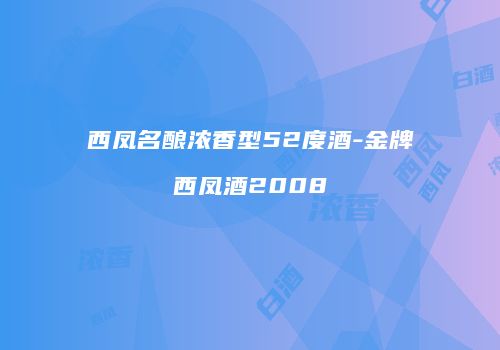 西凤名酿浓香型52度酒-金牌西凤酒2008