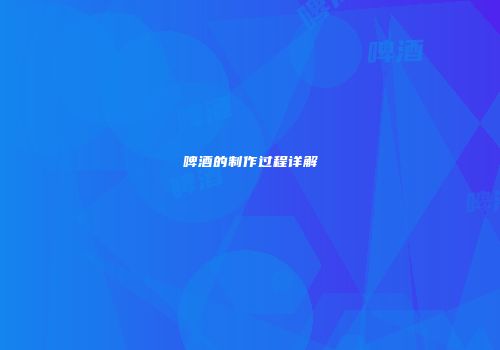 啤酒的制作过程详解