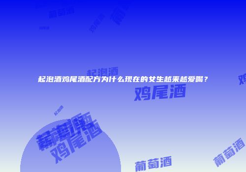 起泡酒鸡尾酒配方为什么现在的女生越来越爱喝？