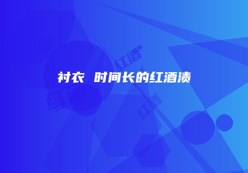 衬衣 时间长的红酒渍