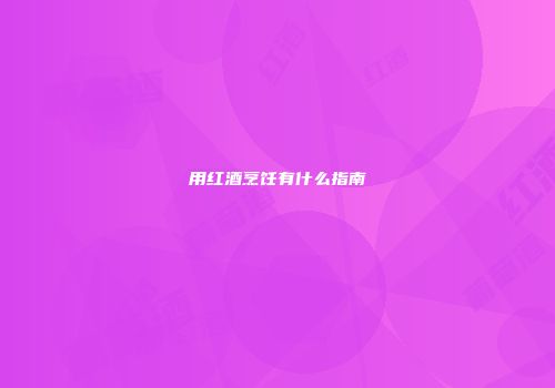用红酒烹饪有什么指南
