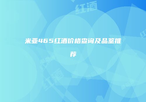 米亚465红酒价格查询及品鉴推荐