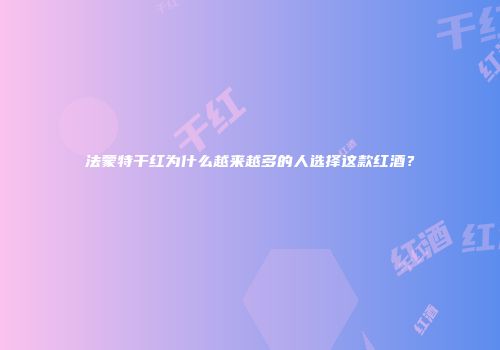 法蒙特干红为什么越来越多的人选择这款红酒？
