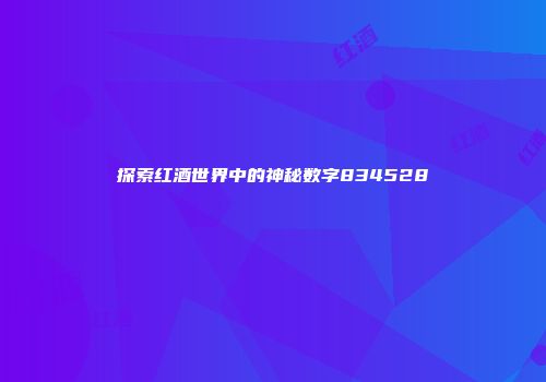 探索红酒世界中的神秘数字834528