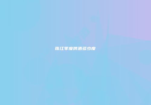 珠江零度啤酒多少度