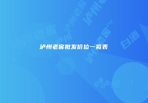 泸州老窖批发价位一览表