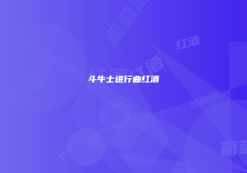 斗牛士进行曲红酒