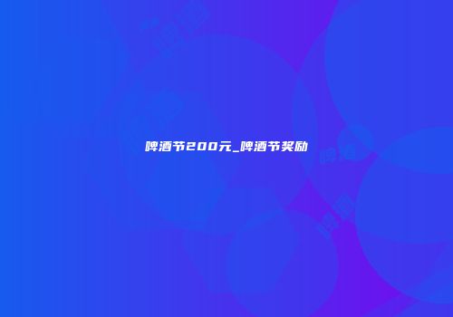 啤酒节200元_啤酒节奖励