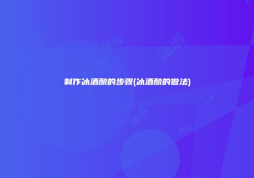 制作冰酒酿的步骤(冰酒酿的做法)