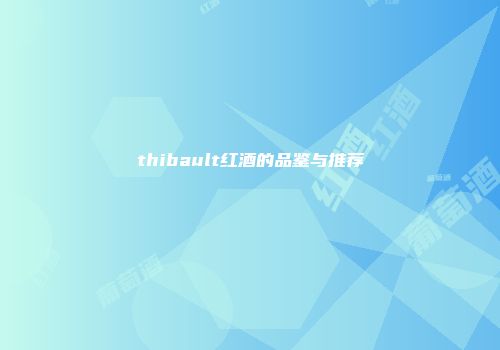 thibault红酒的品鉴与推荐