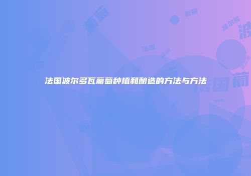 法国波尔多瓦葡萄种植和酿造的方法与方法