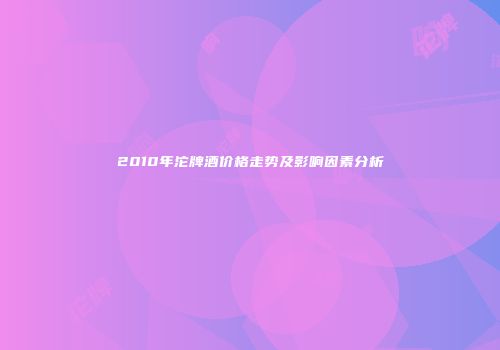 2010年沱牌酒价格走势及影响因素分析
