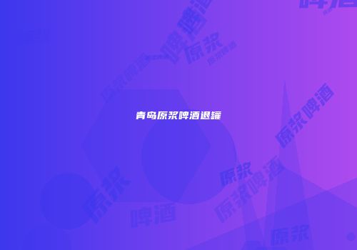 青岛原浆啤酒退罐