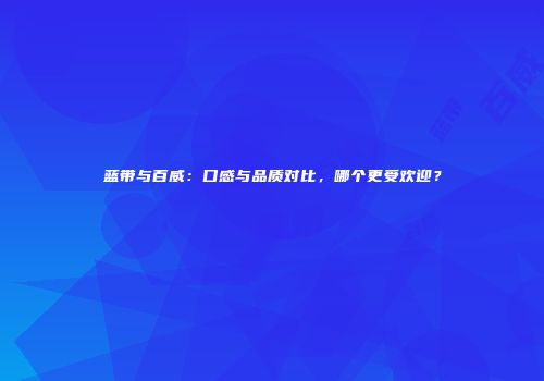 蓝带与百威：口感与品质对比，哪个更受欢迎？