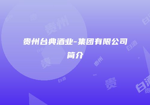 贵州台典酒业-集团有限公司简介