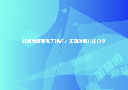红酒敷面要洗干净吗？正确使用方法分享