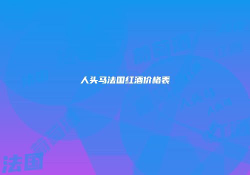 人头马法国红酒价格表